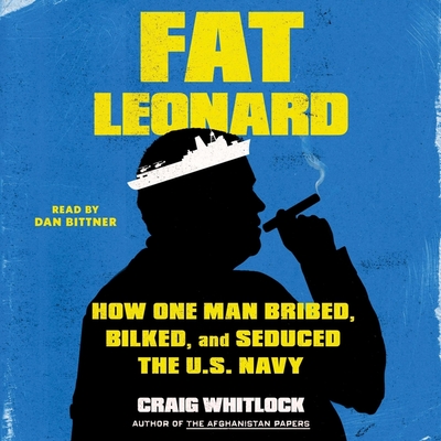 Fat Leonard: How One Man Bribed, Bilked, and Seduced the US Navy