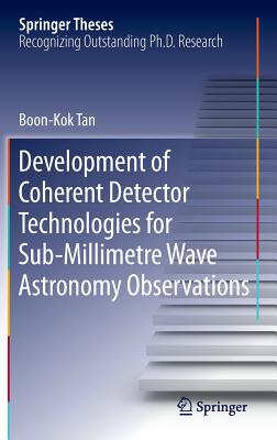Development of Coherent Detector Technologies for Sub-Millimetre Wave Astronomy Observations (Springer Theses) By Boon Kok Tan Cover Image