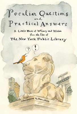 Peculiar Questions and Practical Answers: A Little Book of Whimsy and Wisdom from the Files of the New York Public Library By New York Public Library, Barry Blitt (Illustrator) Cover Image