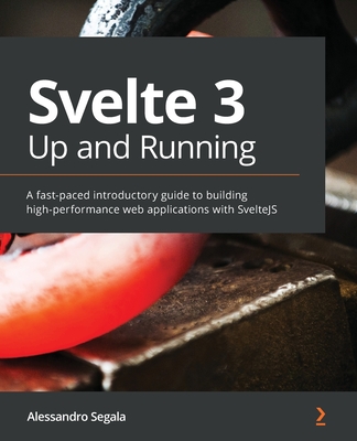 Svelte 3 Up and Running: A fast-paced introductory guide to building high-performance web applications with SvelteJS Cover Image