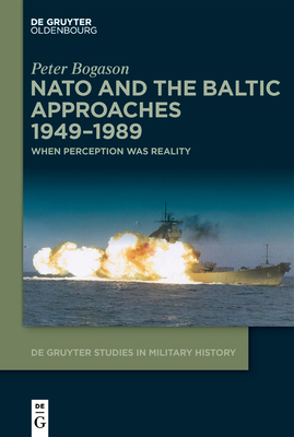 NATO and the Baltic Approaches 1949-1989: When Perception Was Reality By Peter Bogason Cover Image
