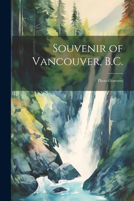 Souvenir of Vancouver, B.C.: Photo-gravures Cover Image