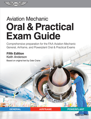 Aviation Mechanic Oral & Practical Exam Guide: Comprehensive Preparation for the FAA Aviation Mechanic General, Airframe, and Powerplant Oral & Practi (Oral Exam Guide)