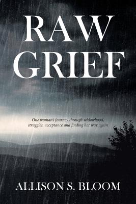 Raw Grief: One Woman's Journey Through Widowhood, Struggles, Acceptance and Finding Her Way Again