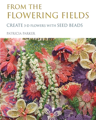 From the Flowering Fields - Create 3-D Flowers with Seed Beads Cover Image