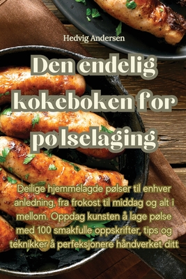Den endelig kokeboken for pølselaging By Hedvig Andersen Cover Image