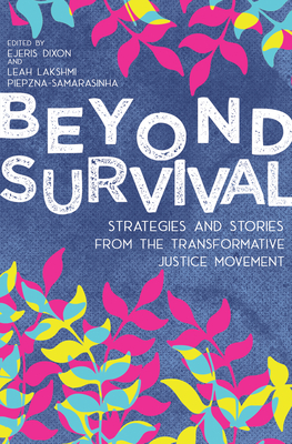 Beyond Survival: Strategies and Stories from the Transformative Justice Movement By Ejeris Dixon (Editor), Leah Lakshmi Piepzna-Samarasinha (Editor) Cover Image