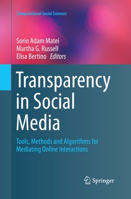 Transparency in Social Media: Tools, Methods and Algorithms for Mediating Online Interactions (Computational Social Sciences) By Sorin Adam Matei (Editor), Martha G. Russell (Editor), Elisa Bertino (Editor) Cover Image
