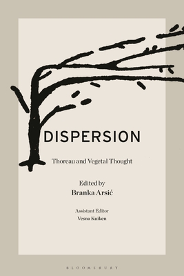 Dispersion: Thoreau and Vegetal Thought By Branka Arsic (Editor) Cover Image