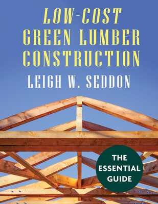 Low Cost Green Lumber Construction By Leigh W. Seddon Cover Image