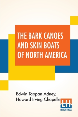 The Bark Canoes And Skin Boats Of North America By Edwin Tappan Adney, Howard Irving Chapelle (Joint Author) Cover Image
