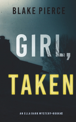 Girl, Taken (An Ella Dark FBI Suspense Thriller-Book 2) By Blake Pierce Cover Image