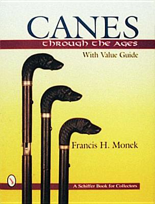 Canes Through the Ages (Schiffer Book for Collectors) By Francis H. Monek Cover Image