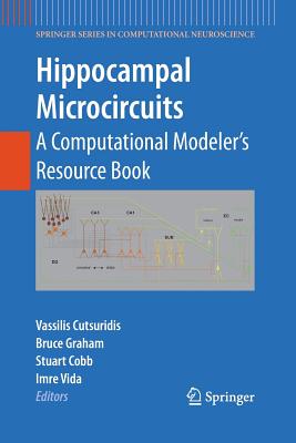 Hippocampal Microcircuits: A Computational Modeler's Resource Book By Vassilis Cutsuridis (Editor), Bruce Graham (Editor), Stuart Cobb (Editor) Cover Image