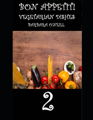 Bon Appetit! Vegetarian Dishes 2 By Barbara O'Neill Cover Image
