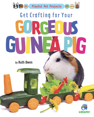 Get Crafting for Your Gorgeous Guinea Pig By Ruth Owen Cover Image