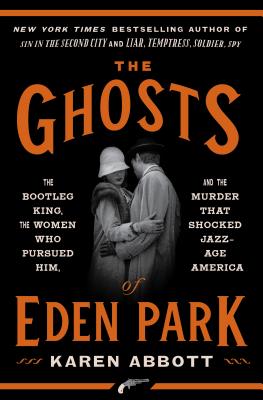 The Ghosts of Eden Park: The Bootleg King, the Women Who Pursued Him, and the Murder That Shocked Jazz-Age America