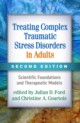Treating Complex Traumatic Stress Disorders in Adults: Scientific Foundations and Therapeutic Models By Julian D. Ford, PhD, ABPP (Editor), Christine A. Courtois, PhD, ABPP (Editor), Judith Lewis Herman, MD (Foreword by), Bessel A. van der Kolk, MD (Afterword by) Cover Image