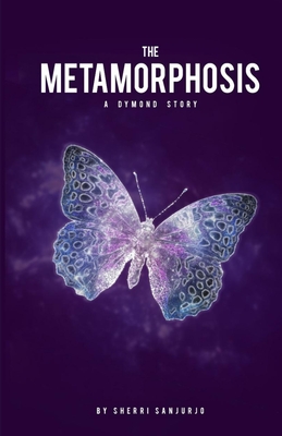 The Metamorphosis: A Dymond Story By Sherri Sanjurjo Cover Image
