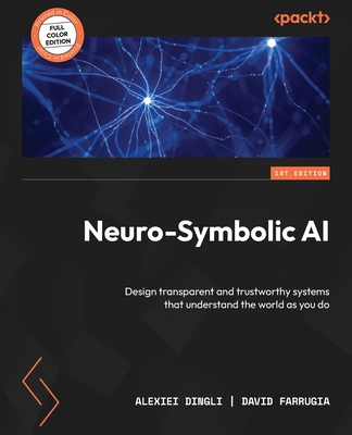 Neuro-Symbolic AI: Design transparent and trustworthy systems that understand the world as you do Cover Image