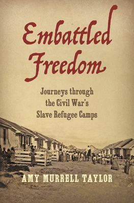 Embattled Freedom: Journeys Through the Civil War's Slave Refugee Camps (Civil War America) By Amy Murrell Taylor Cover Image
