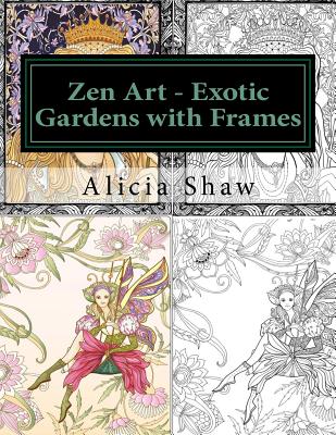 Zen Art - Exotic Gardens with Frames: Zen Gardens, English Gardens, Women, Fairies, Mermaids (Zen Colouring Book #2)