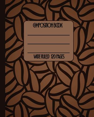Wide Ruled Composition Book: Beautiful Rich Dark Coffee Bean Themed Composition Notebook for School, Work, or Home! Keep Your Notes Organized and a Cover Image