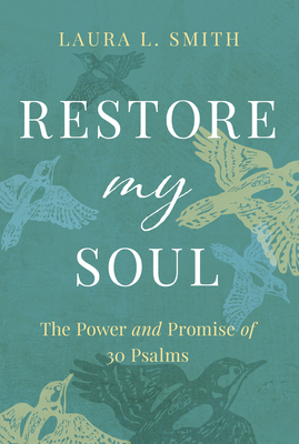 Restore My Soul: The Power and Promise of 30 Psalms By Laura L. Smith Cover Image