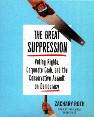 Voting Rights, Corporate Cash, and the Conservative Assault on Democracy - Zachary Roth