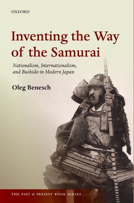 Inventing the Way of the Samurai: Nationalism, Internationalism, and Bushido in Modern Japan (Past and Present Book) Cover Image