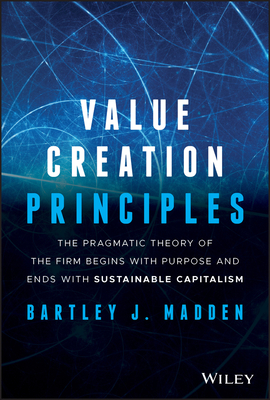 Value Creation Principles: The Pragmatic Theory of the Firm Begins with Purpose and Ends with Sustainable Capitalism Cover Image