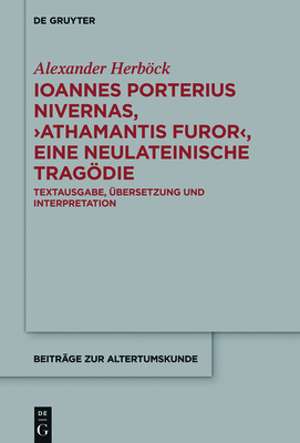 Ioannes Porterius Nivernas, >Athamantis Furor: Textausgabe, Übersetzung Und Interpretation By Alexander Herböck Cover Image