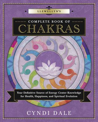 Llewellyn's Complete Book of Chakras: Your Definitive Source of Energy Center Knowledge for Health, Happiness, and Spiritual Evolution By Cyndi Dale Cover Image