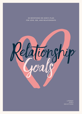 Relationship Goals - Teen Girls' Devotional: 30 Devotions on God's Plan for Love, Sex, and Dating Volume 5 Cover Image