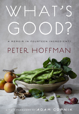 What's Good?: A Memoir in Fourteen Ingredients By Peter Hoffman Cover Image