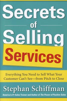 Secrets of Selling Services: Everything You Need to Sell What Your Customer Can't See--From Pitch to Close Cover Image