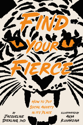 Find Your Fierce: How to Put Social Anxiety in Its Place By Jacqueline Sperling, Anya Kuvarzina (Illustrator) Cover Image