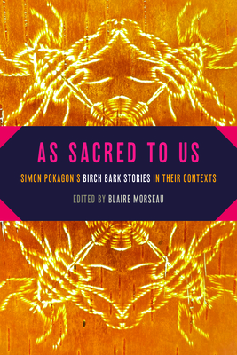 As Sacred to Us: Simon Pokagon’s Birch Bark Stories in Their Contexts (American Indian Studies)