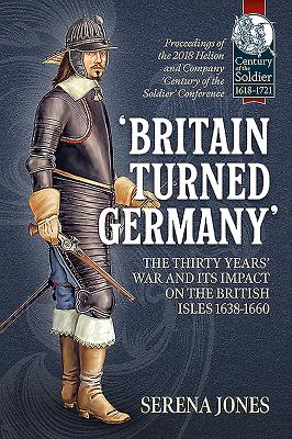 'Britain Turned Germany': The Thirty Years' War and Its Impact on the British Isles 1638-1660 (Century of the Soldier) Cover Image