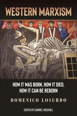 Western Marxism: How It Was Born, How It Died, How It Can Be Reborn By Domenico Losurdo, Gabriel Rockhill (Editor) Cover Image