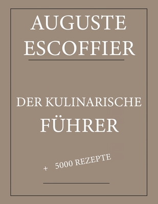 Der Kulinarische Führer: Auguste Escoffier: Gesamtausgabe mit mehr als 5000 Rezepten: Neue Übersetzung Cover Image