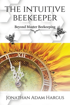 The Intuitive Beekeeper: Beyond Master Beekeeping Cover Image
