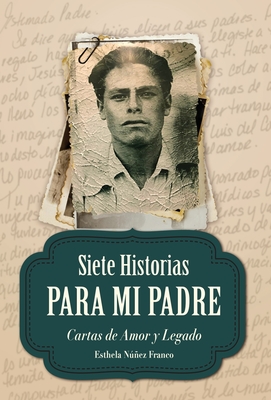 Siete Historias para Mi Padre: Cartas de Amor y Legado Cover Image