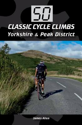 50 Classic Cycle Climbs: Yorkshire & The Peak District By James Allen Cover Image