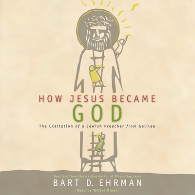 How Jesus Became God Lib/E: The Exaltation of a Jewish Preacher from Galilee Cover Image