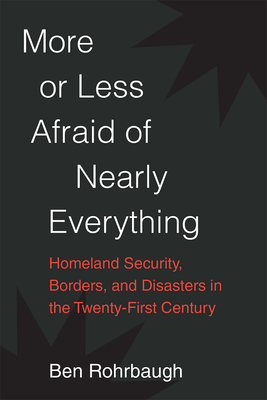 More or Less Afraid of Nearly Everything: Homeland Security, Borders, and Disasters in the Twenty-First Century