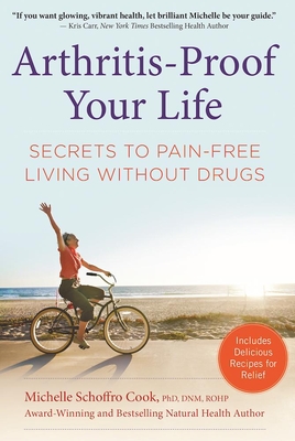 Arthritis-Proof Your Life: Secrets to Pain-Free Living Without Drugs By Michelle Schoffro Cook Cover Image