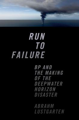 Run to Failure: BP and the Making of the Deepwater Horizon Disaster Cover Image