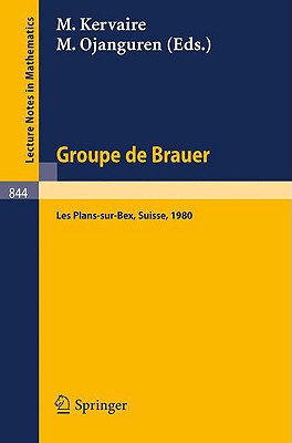 Groupe de Brauer: Seminaire, Les Plans-Sur-Bex, Suisse, 1980 (Lecture Notes in Mathematics #844) Cover Image
