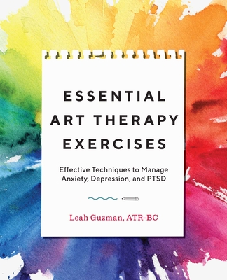 Essential Art Therapy Exercises: Effective Techniques to Manage Anxiety, Depression, and Ptsd Cover Image